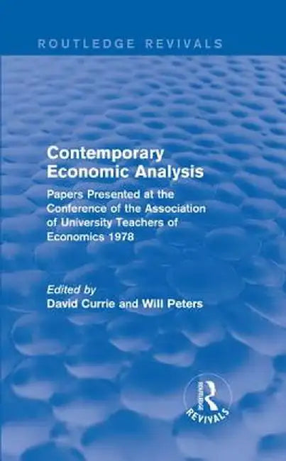 Contemporary Economic Analysis (Routledge Revivals): Papers Presented at the Conference of the Association of University Teachers of Economics 1978 by David Currie