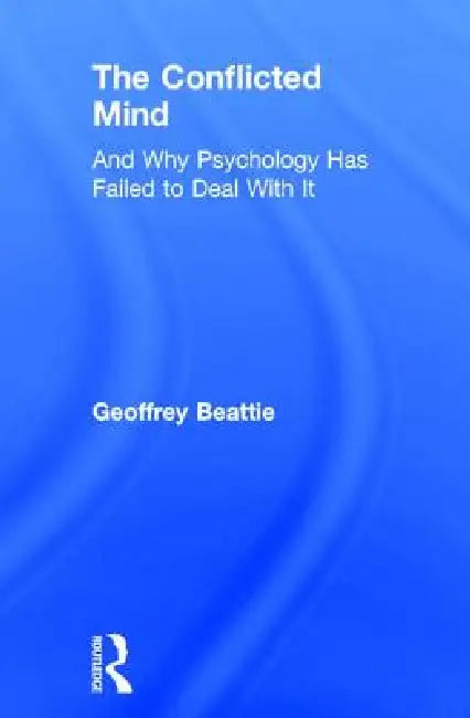 The Conflicted Mind: And Why Psychology Has Failed to Deal with It by Geoffrey Beattie