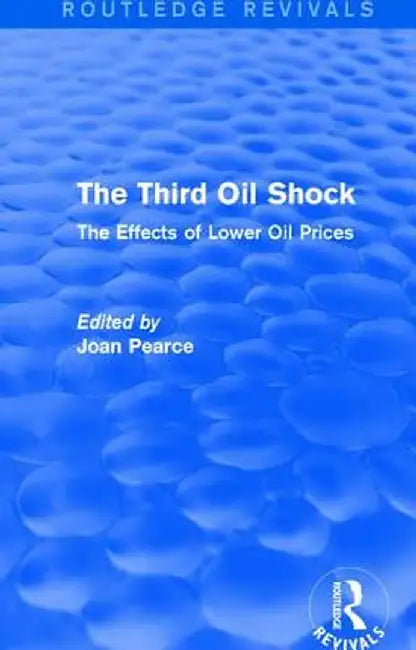 The Third Oil Shock (Routledge Revivals): The Effects of Lower Oil Prices by Joan Pearce