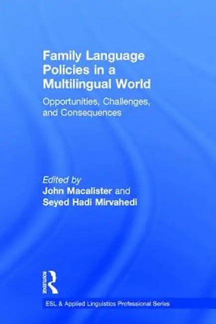 Family Language Policies in a Multilingual World: Opportunities, Challenges, and Consequences by John Macalister