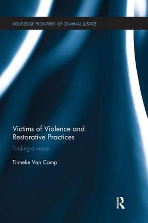 Victims of Violence and Restorative Practices: Finding a Voice by Tinneke Van Camp