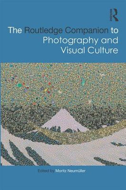 The Routledge Companion to Photography and Visual Culture by Moritz Neumüller