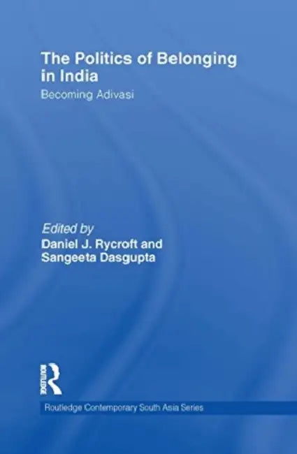 The Politics of Belonging in India by Daniel J. Rycroft