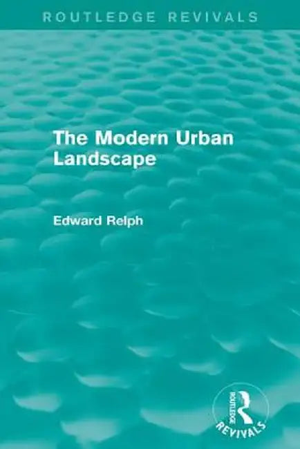 The Modern Urban Landscape (Routledge Revivals) by Edward Relph