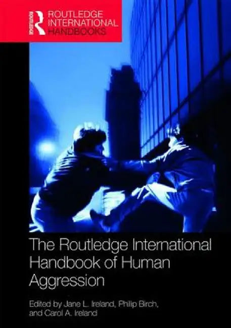 The Routledge International Handbook of Human Aggression by Ireland Jane