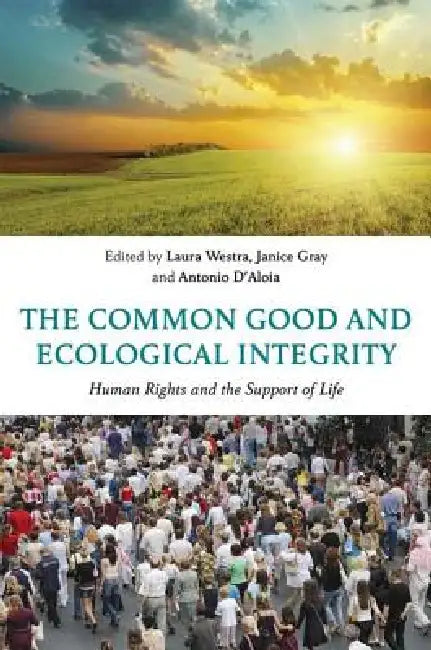 The Common Good and Ecological Integrity: Human Rights and the Support of Life by Laura Westra