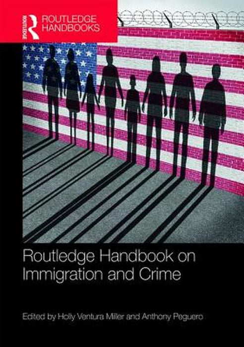 Routledge Handbook on Immigration and Crime by Anthony Peguero