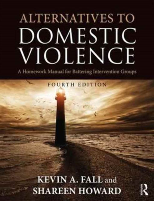 Alternatives to Domestic Violence: A Homework Manual for Battering Intervention Groups by Kevin A. Fall, Shareen Howard
