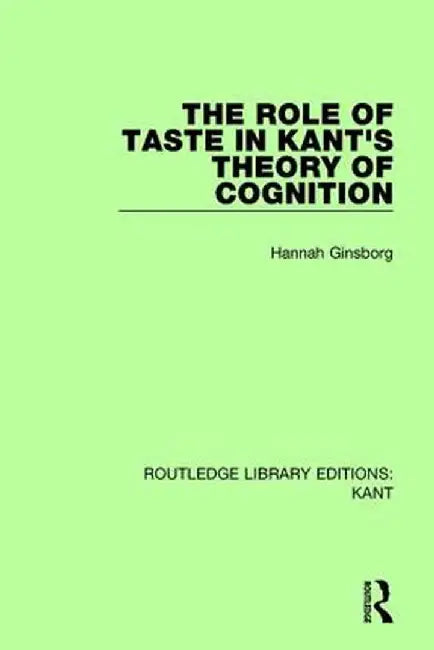 The Role of Taste in Kant's Theory of Cognition by Hannah Ginsborg