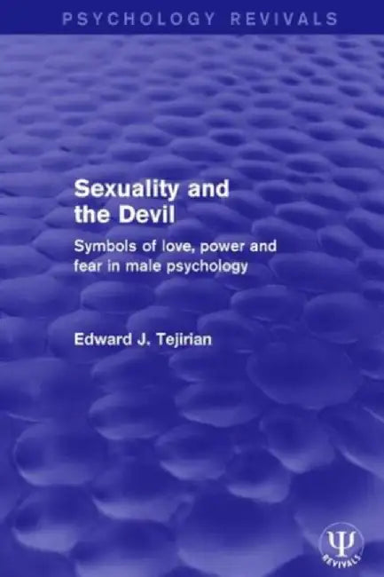 Sexuality and the Devil: Symbols of Love, Power and Fear in Male Psychology by Edward J. Tejirian