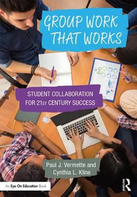 Group Work that Works: Student Collaboration for 21st Century Success by Paul J. Vermette