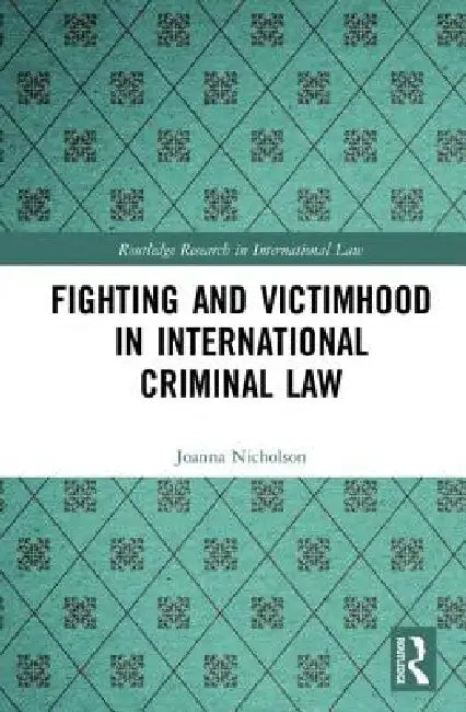 Fighting and Victimhood in International Criminal Law by Joanna Nicholson