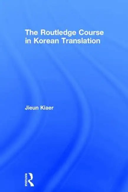The Routledge Course in Korean Translation by Jieun Kiaer