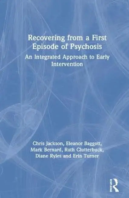 Recovering from a First Episode of Psychosis: An Integrated Approach to Early Intervention by Chris Jackson