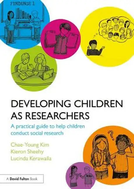 Developing Children as Researchers: A Practical Guide to Help Children Conduct Social Research by Chae-Young Kim