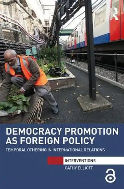 Democracy Promotion as Foreign Policy: Temporal Othering in International Relations by Cathy Elliott