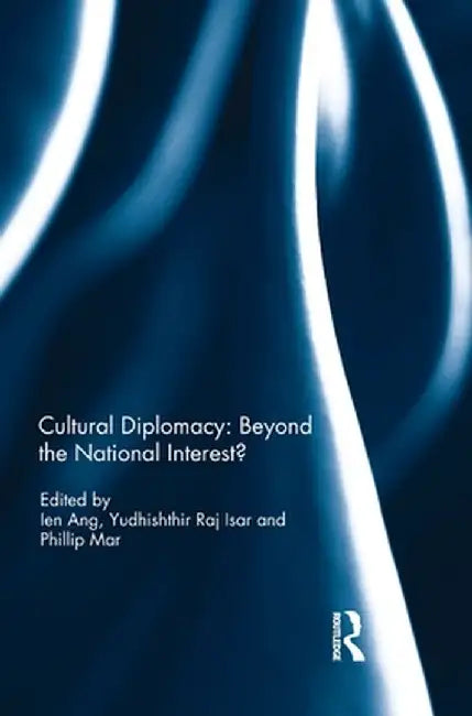 Cultural Diplomacy: Beyond the National Interest? by Ien Ang