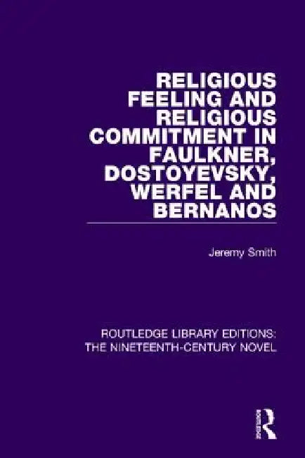 Religious Feeling and Religious Commitment in Faulkner, Dostoyevsky, Werfel and Bernanos by Jeremy Smith