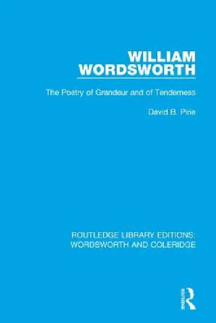 William Wordsworth: The Poetry Of Grandeur And Of Tenderness by David B. Pirie