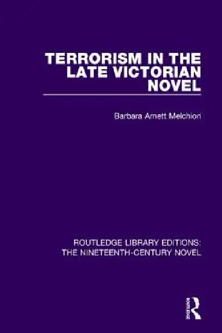 Terrorism in the Late Victorian Novel by Barbara Arnett Melchiori
