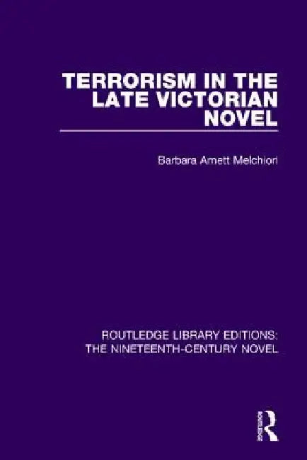 Terrorism in the Late Victorian Novel by Barbara Arnett Melchiori