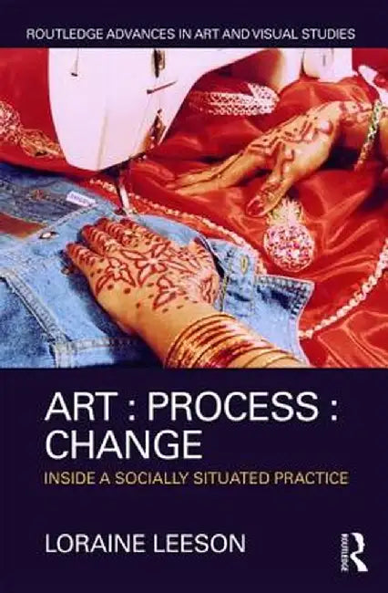 Art: Process: Change: Inside a Socially Situated Practice by Loraine Leeson