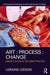 Art: Process: Change: Inside a Socially Situated Practice by Loraine Leeson
