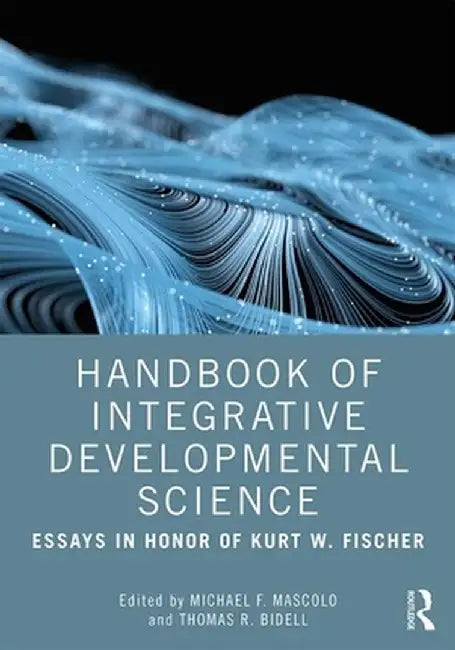 Handbook of Integrative Developmental Science: Essays in Honor of Kurt W. Fischer by Michael F. Mascolo