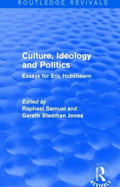 Culture, Ideology and Politics (Routledge Revivals): Essays for Eric Hobsbawm by Raphael Samuel