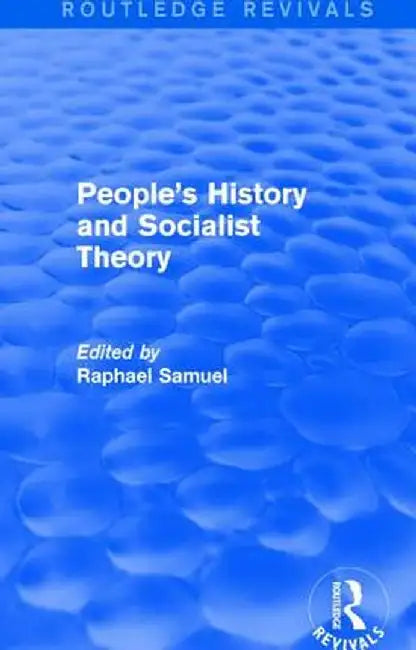 People's History and Socialist Theory (Routledge Revivals) by Raphael Samuel