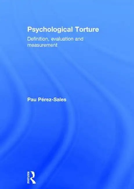 Psychological Torture: Definition, Evaluation and Measurement by Pau Perez Sales