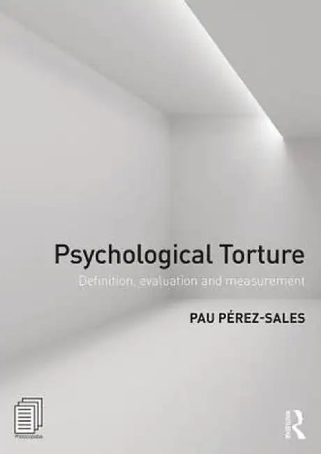 Psychological Torture: Definition, Evaluation and Measurement by Pau Perez Sales