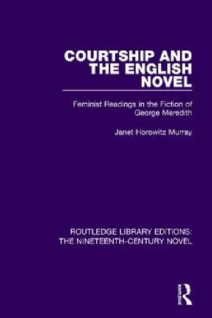 Courtship and the English Novel: Feminist Readings in the Fiction of George Meredith by Janet Horowitz Murray