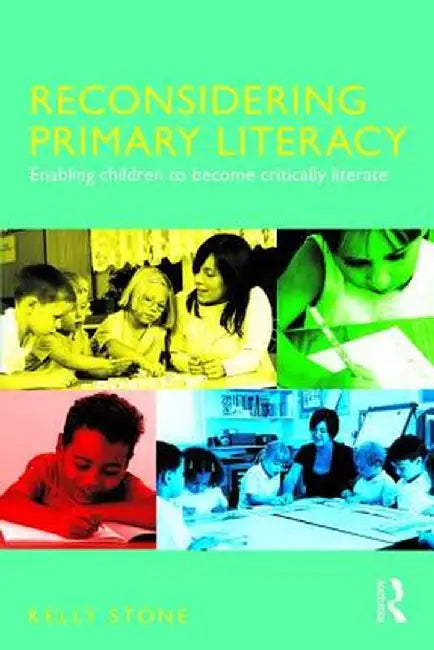 Reconsidering Primary Literacy: Enabling Children to Become Critically Literate by Kelly Stone