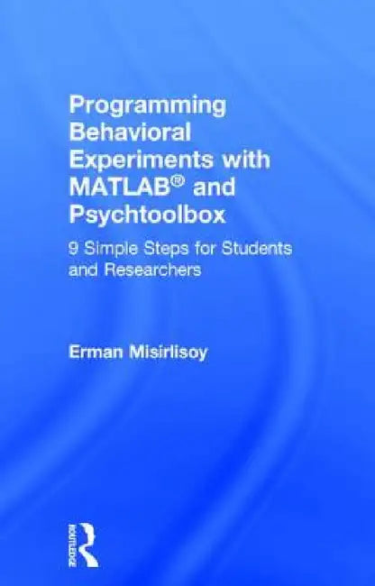 Programming Behavioral Experiments with MATLAB and Psychtoolbox: 9 Simple Steps for Students and Researchers by Erman Misirlisoy