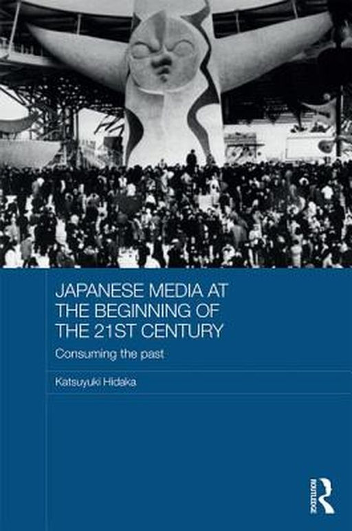 Japanese Media at the Beginning of the 21st Century: Consuming the Past by Katsuyuki Hidaka