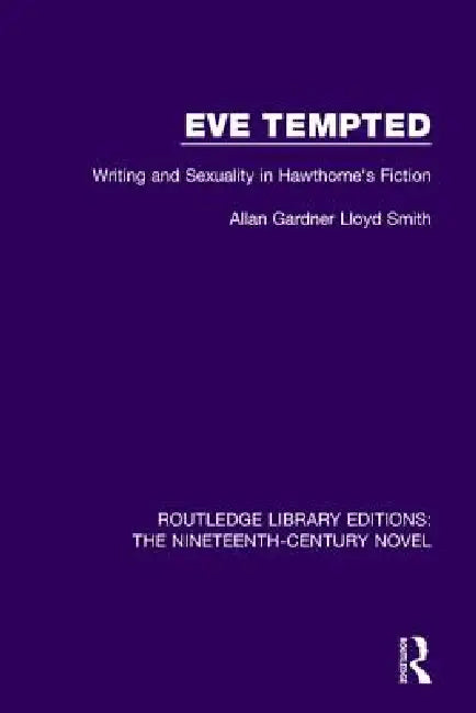Eve Tempted: Writing and Sexuality in Hawthorne's Fiction by Allan Gardner Lloyd Smith