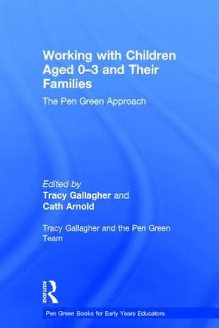 Working with Children Aged 0-3 and Their Families: The Pen Green Approach by Tracy Gallagher