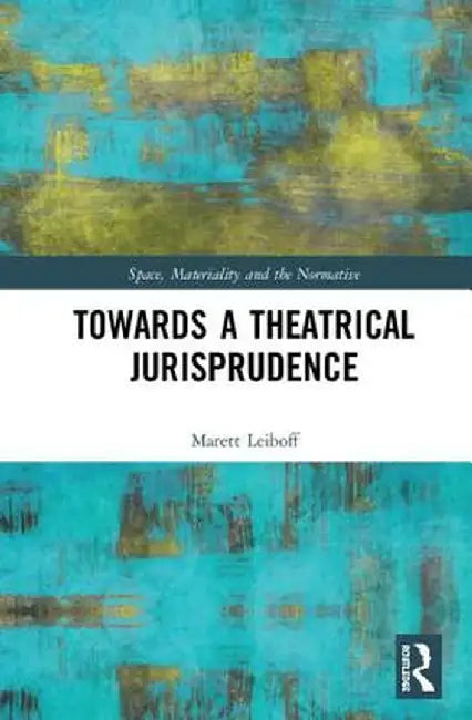 Towards a Theatrical Jurisprudence by Marett Leiboff