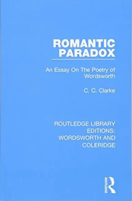 Romantic Paradox: An Essay on the Poetry of Wordsworth by C. C. Clarke