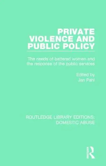 Private Violence and Public Policy: The Needs of Battered Women and the Response of the Public Services by Jan Pahl
