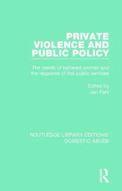 Private Violence and Public Policy: The Needs of Battered Women and the Response of the Public Services by Jan Pahl