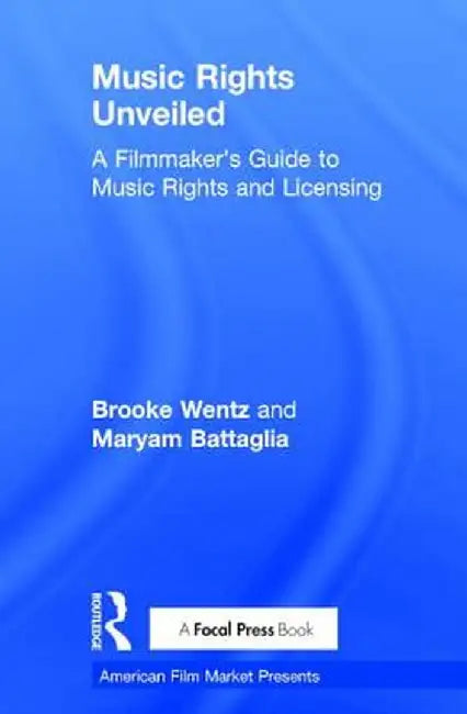 Music Rights Unveiled: A Filmmaker's Guide to Music Rights and Licensing by Brooke Wentz