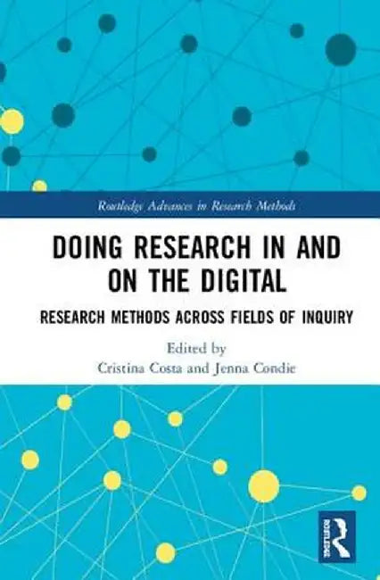 Doing Research in and on the Digital: Research Methods Across Fields of Inquiry by Cristina Costa