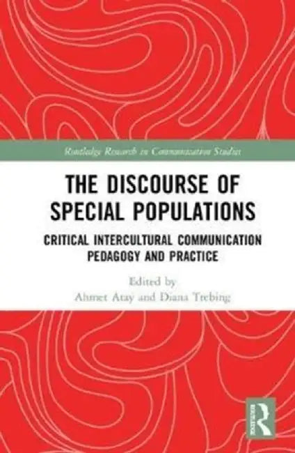 The Discourse of Special Populations: Critical Intercultural Communication Pedagogy and Practice by Ahmet Atay