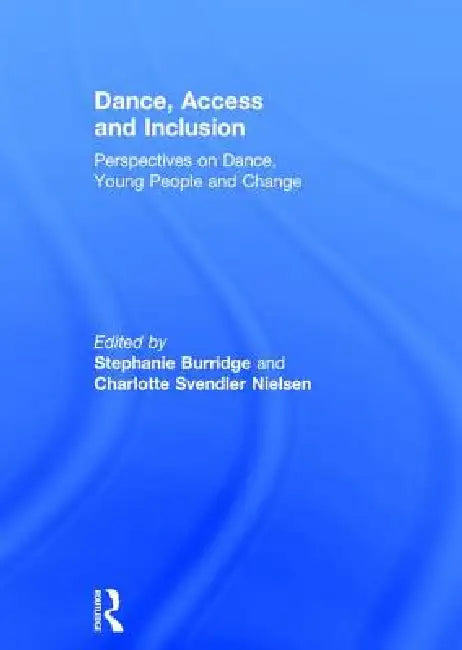 Dance, Access and Inclusion: Perspectives on Dance, Young People and Change by Stephanie Burridge