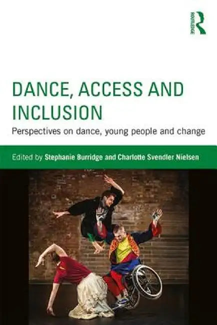 Dance, Access and Inclusion: Perspectives on Dance, Young People and Change by Stephanie Burridge