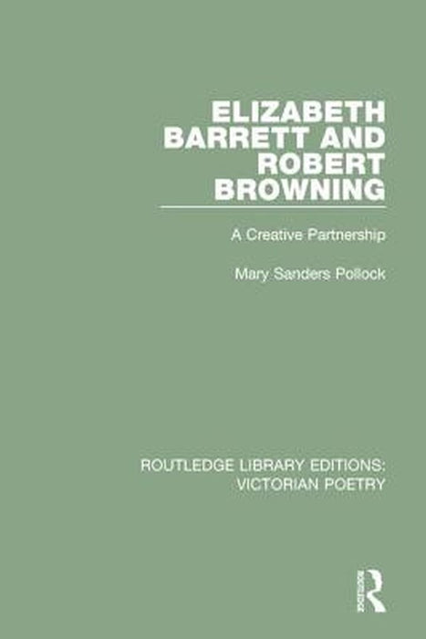 Elizabeth Barrett and Robert Browning: A Creative Partnership by Mary Sanders Pollock