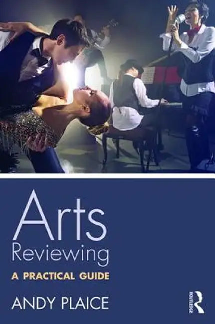 Arts Reviewing: A Practical Guide by Andy Plaice