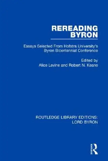 Rereading Byron: Essays Selected from Hofstra University's Byron Bicentennial Conference by Alice Levine